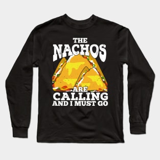 The Nachos Are Calling And I Must Go Long Sleeve T-Shirt